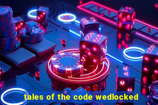 tales of the code wedlocked